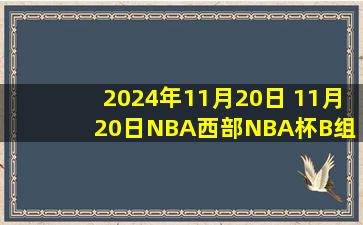 2024年11月20日 11月20日NBA西部NBA杯B组 爵士 - 湖人 精彩镜头